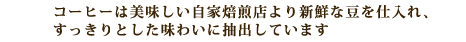 コーヒーは美味しい自家焙煎店より新鮮な豆を仕入れ、すっきりとした味わいに抽出しています